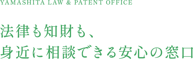 YAMASHITA LAW OFFICE 法律も知財も、身近に相談できる安心の窓口